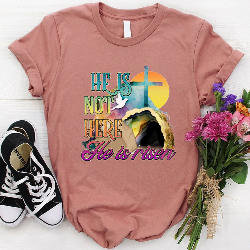 He Is Not Here He Is Risen Christian T-Shirt