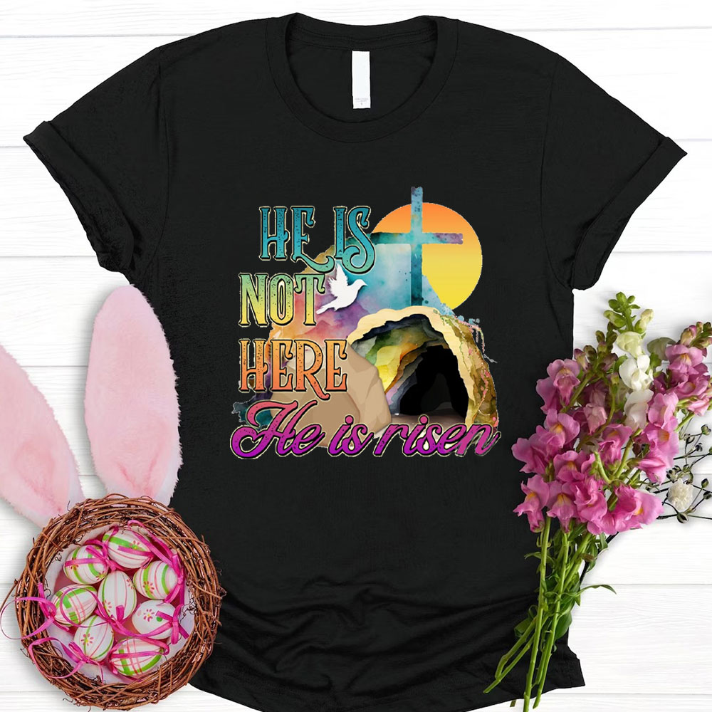 He Is Not Here He Is Risen Christian T-Shirt