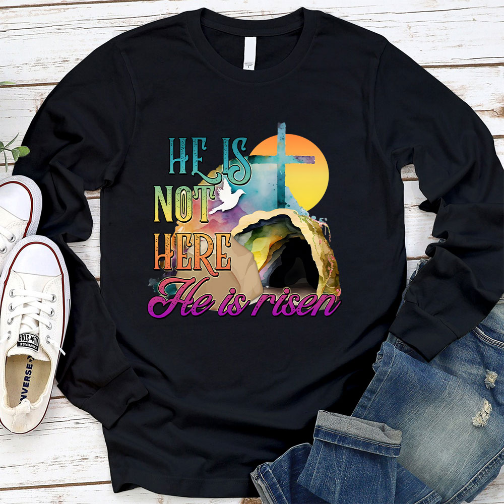He Is Not Here He Is Risen Long Sleeve Christian T-Shirt