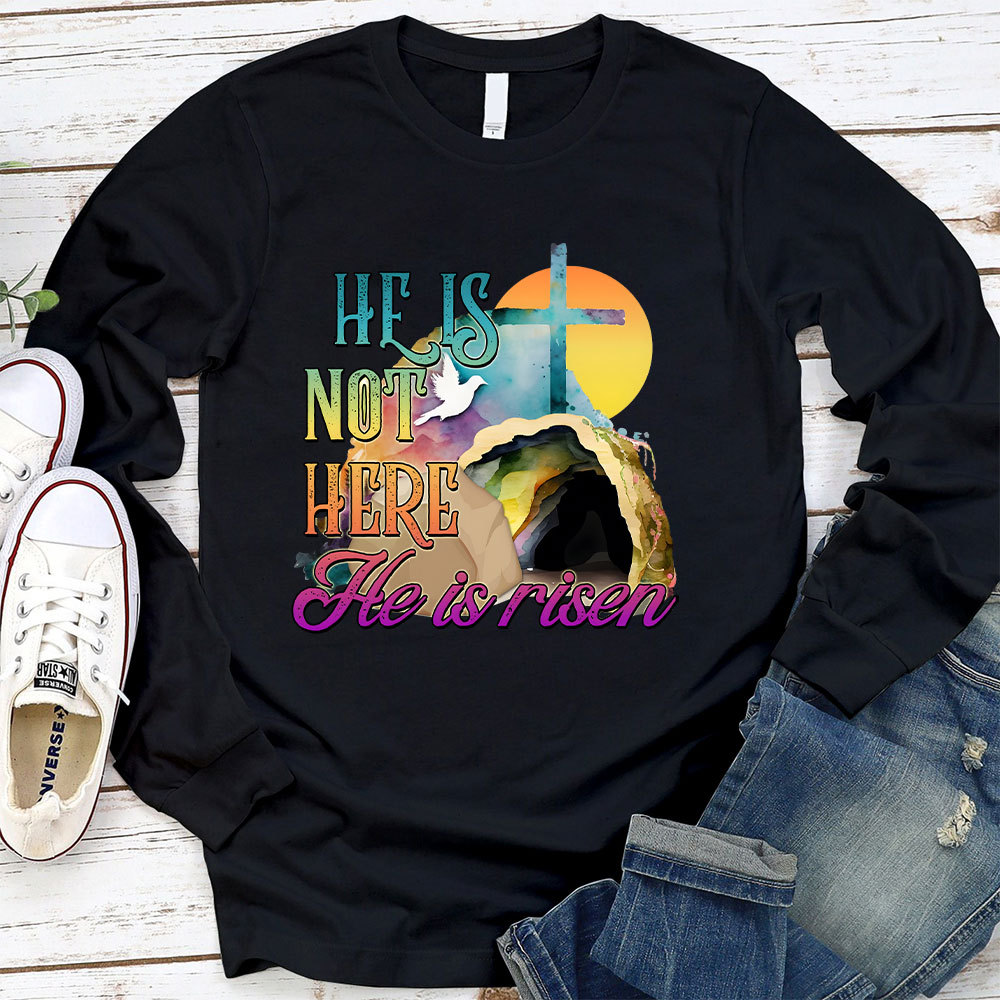 He Is Not Here He Is Risen Long Sleeve Christian T-Shirt