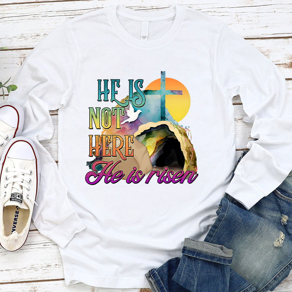 He Is Not Here He Is Risen Long Sleeve Christian T-Shirt