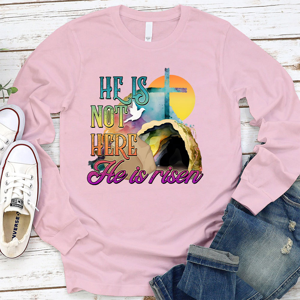 He Is Not Here He Is Risen Long Sleeve Christian T-Shirt