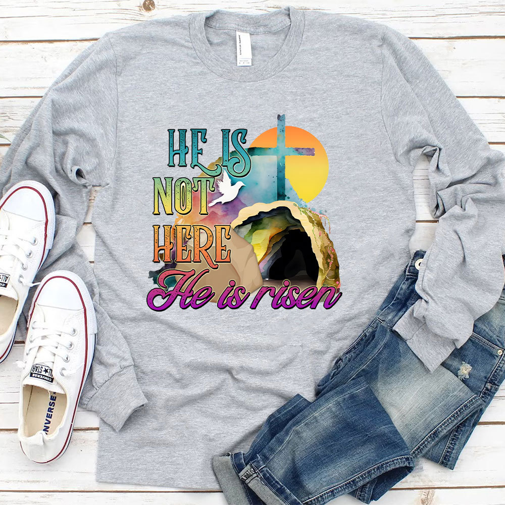He Is Not Here He Is Risen Long Sleeve Christian T-Shirt