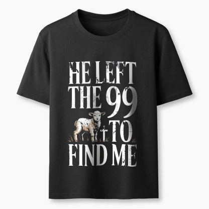 He Left The 99 To Find Me Christian T-Shirt