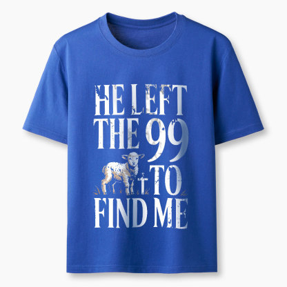 He Left The 99 To Find Me Christian T-Shirt