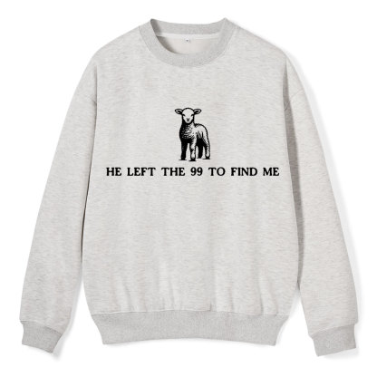 He Left The 99 To Resuce Me Christian Fleece Sweatshirt