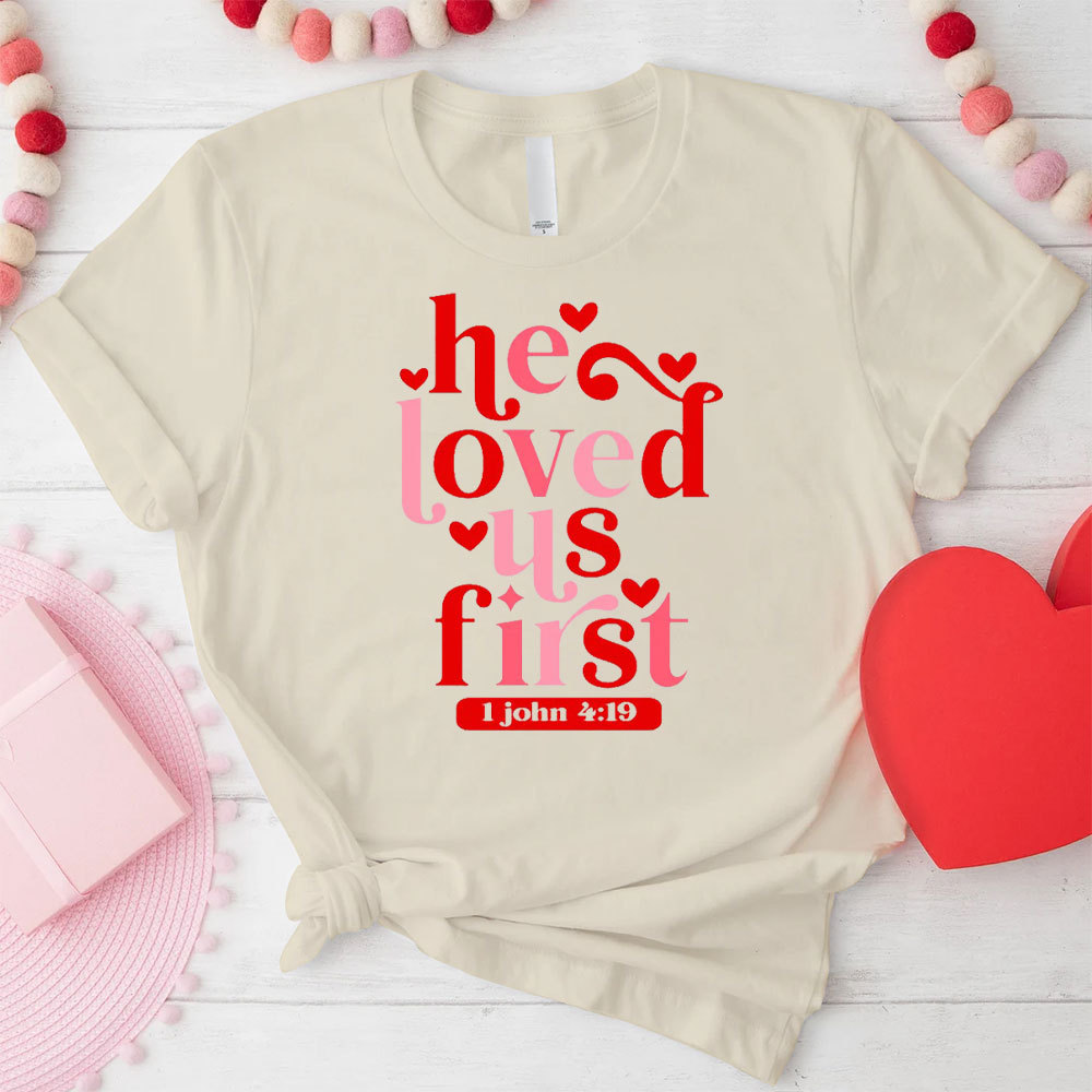 He Loved Us First Christian T-Shirt