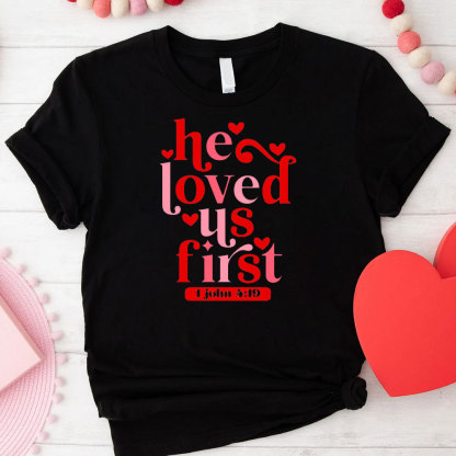 He Loved Us First Christian T-Shirt