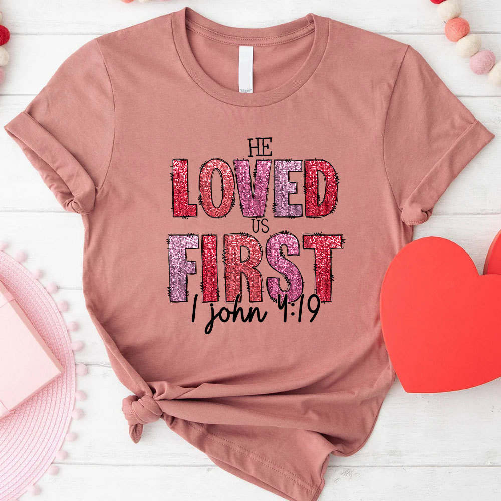 He Loved Us First Christian T-Shirt