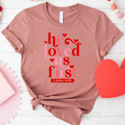 He Loved Us First Christian T-Shirt