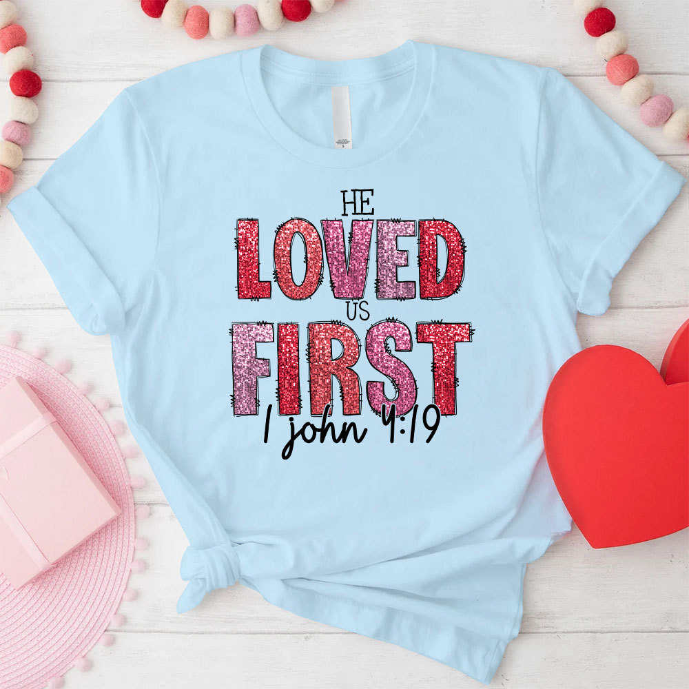He Loved Us First Christian T-Shirt