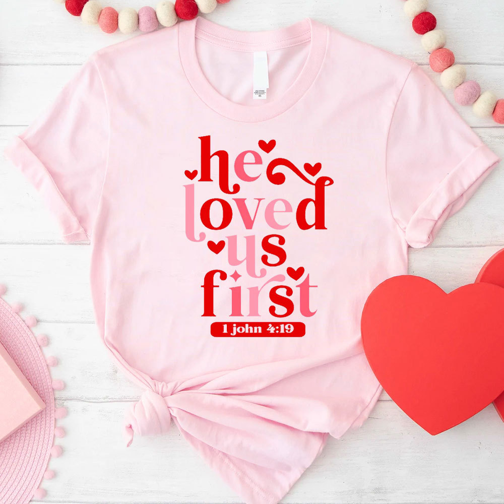 He Loved Us First Christian T-Shirt
