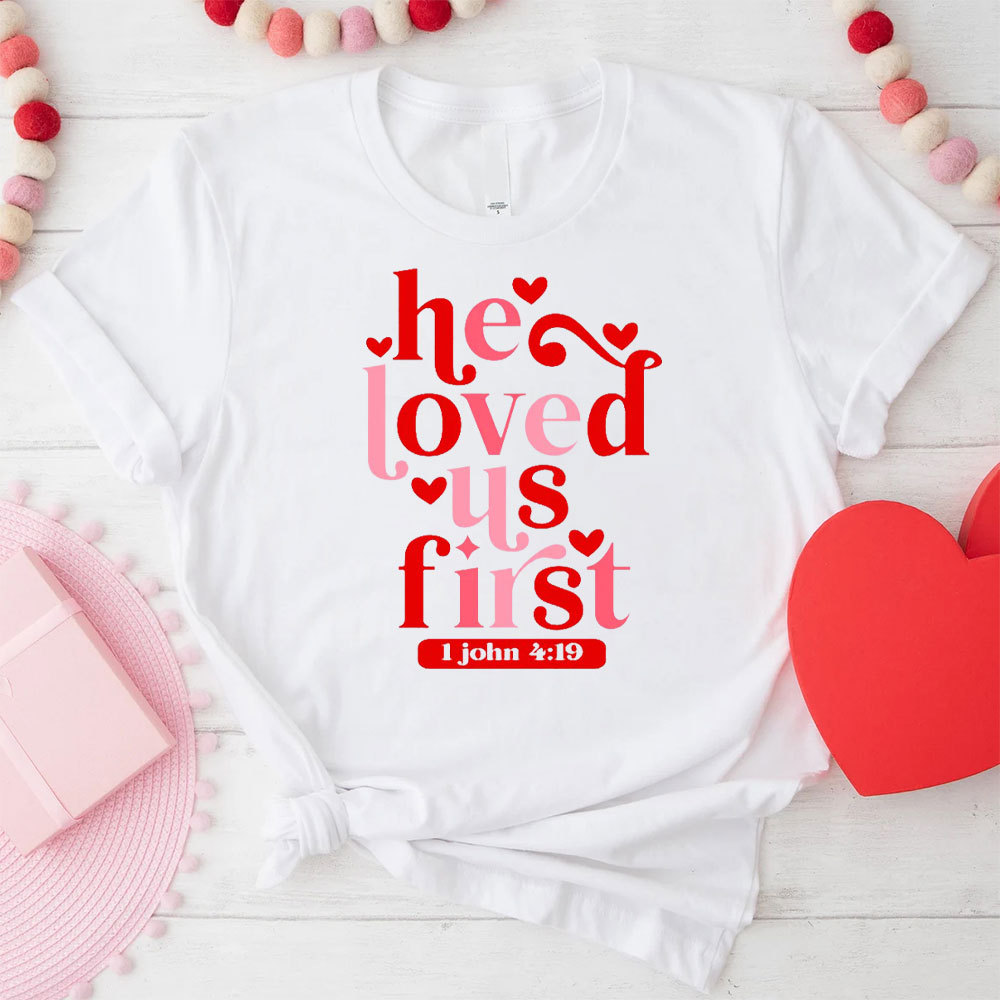 He Loved Us First Christian T-Shirt