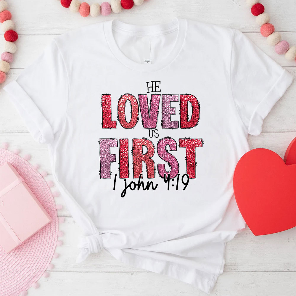 He Loved Us First Christian T-Shirt