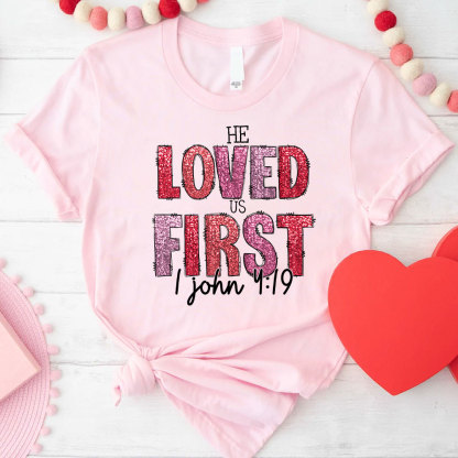 He Loved Us First Christian T-Shirt