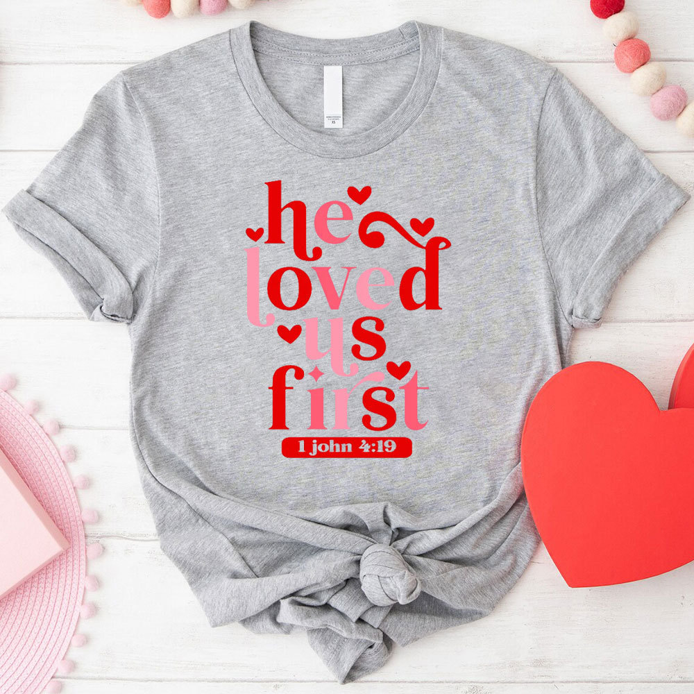 He Loved Us First Christian T-Shirt
