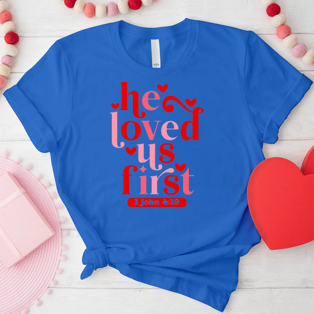 He Loved Us First Christian T-Shirt