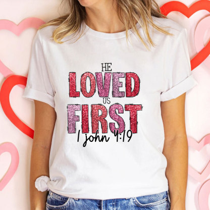 He Loved Us First Christian T-Shirt