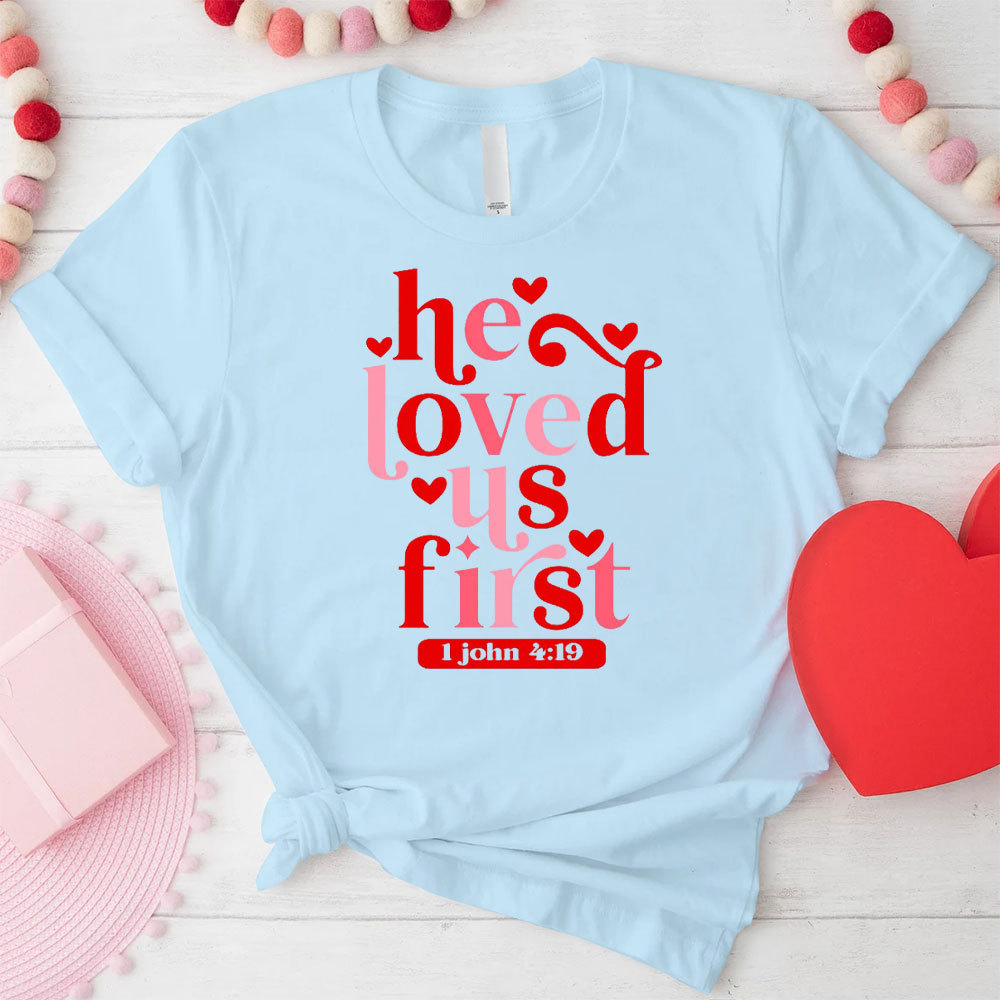 He Loved Us First Christian T-Shirt