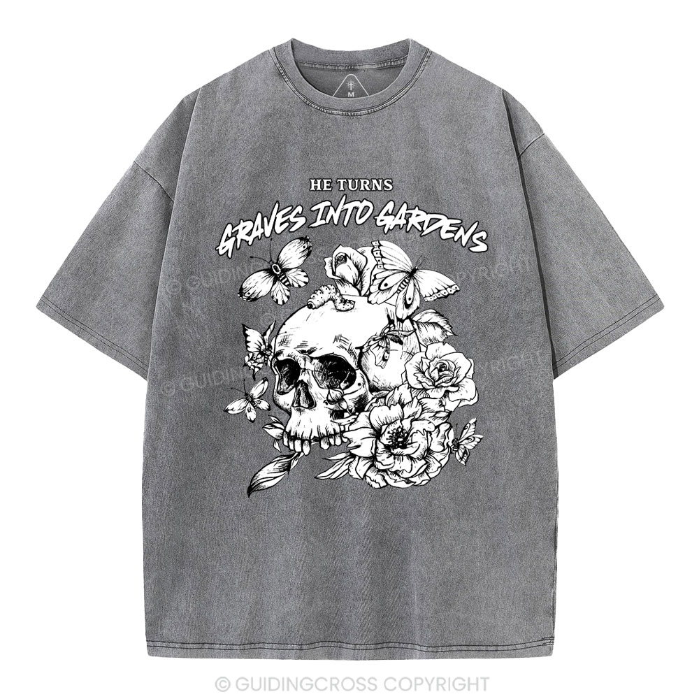 He Turns Graves Into Gardens Christian Washed T-Shirt