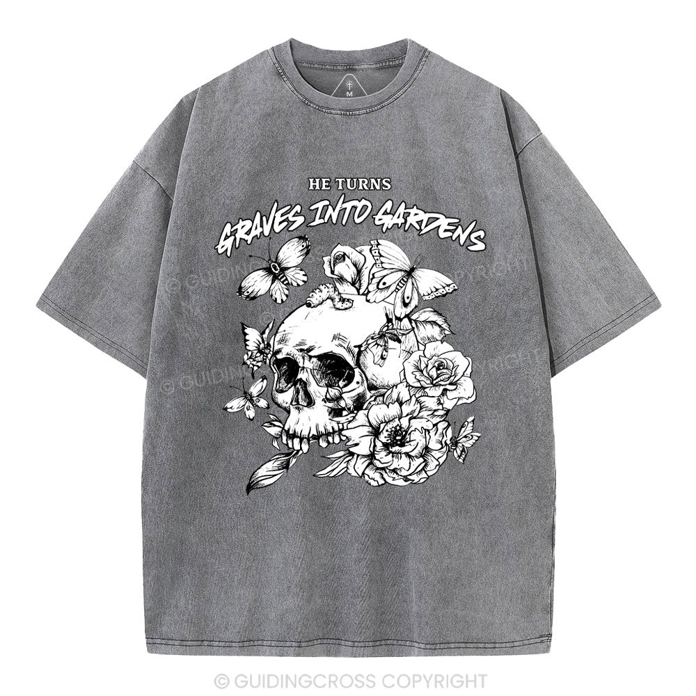 He Turns Graves Into Gardens Christian Washed T-Shirt