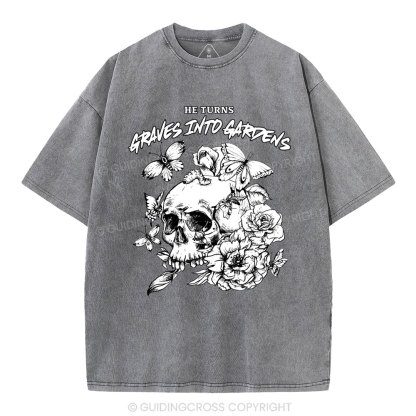 He Turns Graves Into Gardens Christian Washed T-Shirt