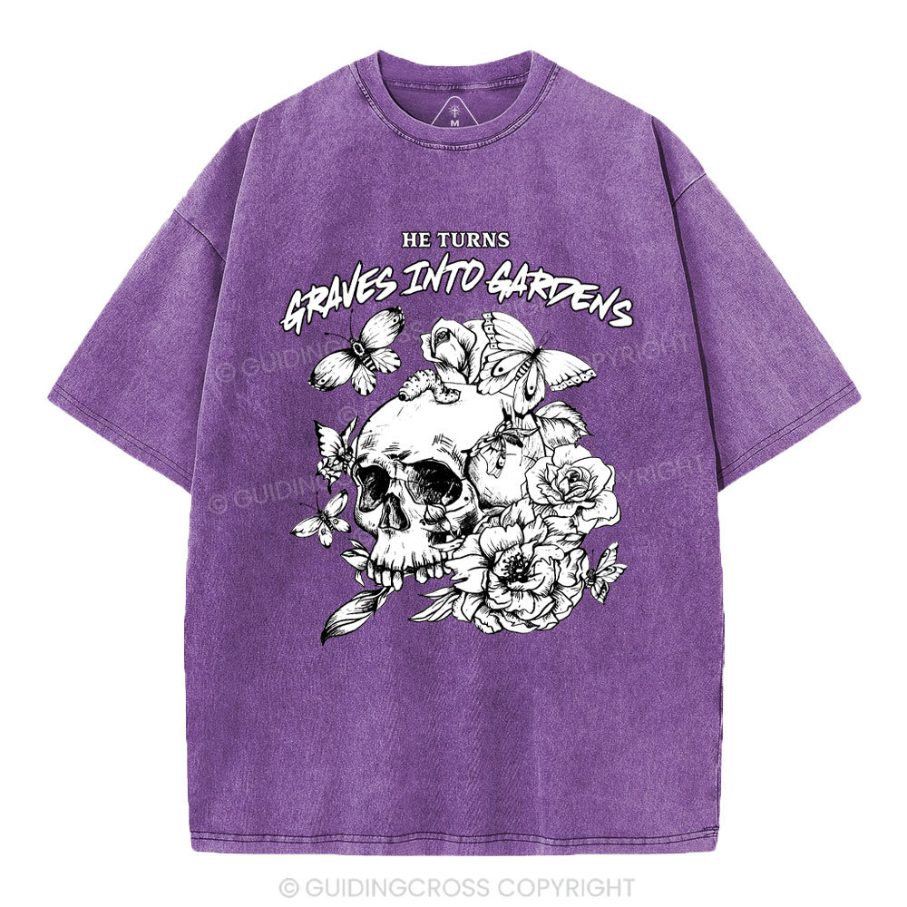 He Turns Graves Into Gardens Christian Washed T-Shirt