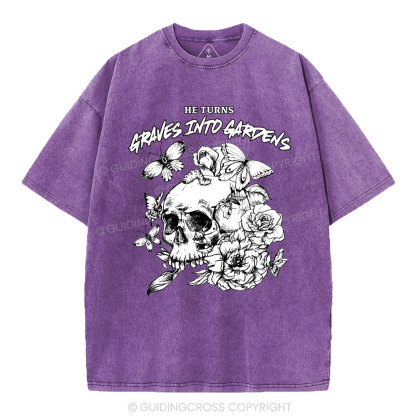 He Turns Graves Into Gardens Christian Washed T-Shirt