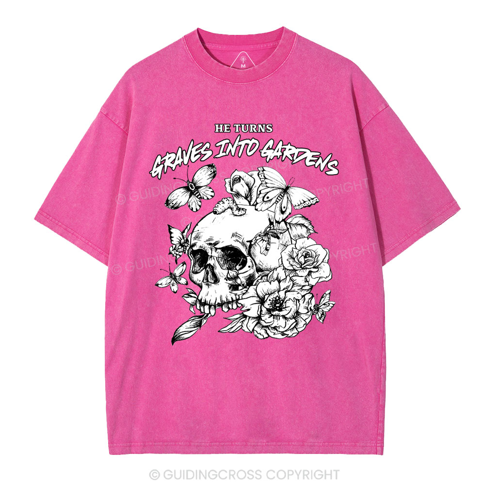 He Turns Graves Into Gardens Christian Washed T-Shirt