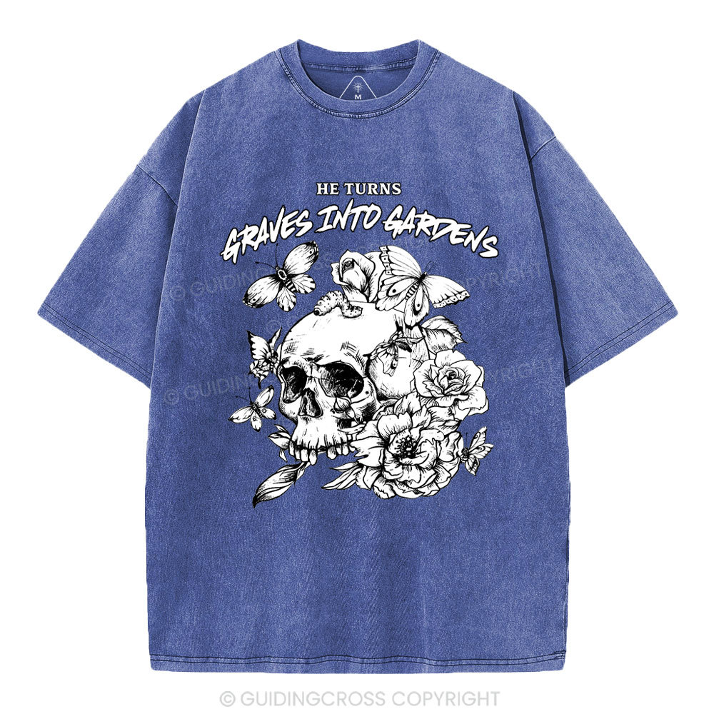 He Turns Graves Into Gardens Christian Washed T-Shirt
