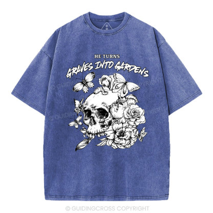 He Turns Graves Into Gardens Christian Washed T-Shirt