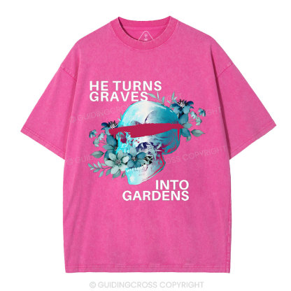 He Turns Graves Into Gradens Crhsitian Washed T-Shirt