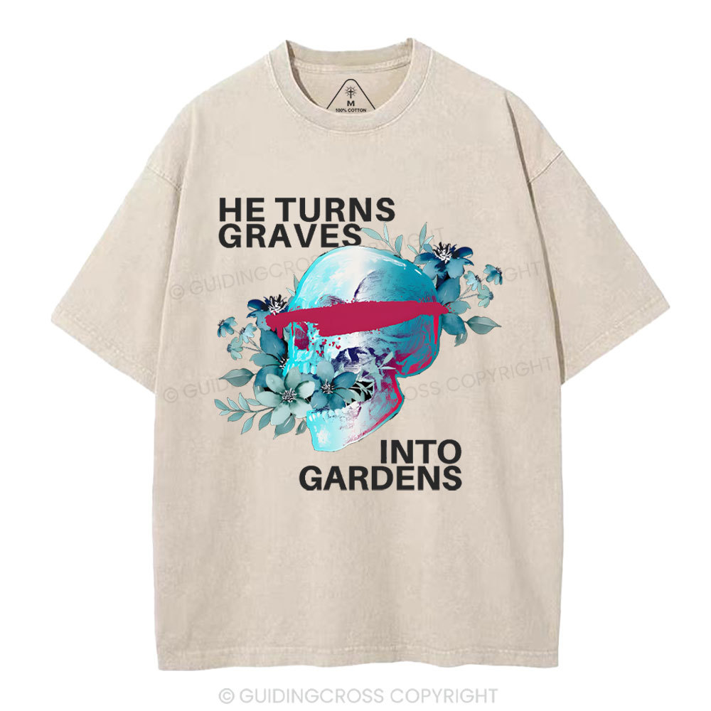 He Turns Graves Into Gradens Crhsitian Washed T-Shirt