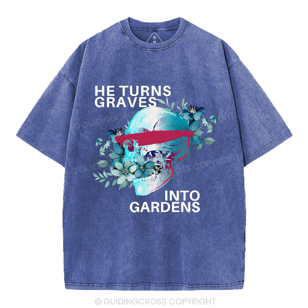 He Turns Graves Into Gradens Crhsitian Washed T-Shirt