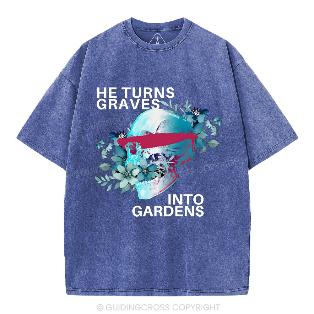 He Turns Graves Into Gradens Crhsitian Washed T-Shirt