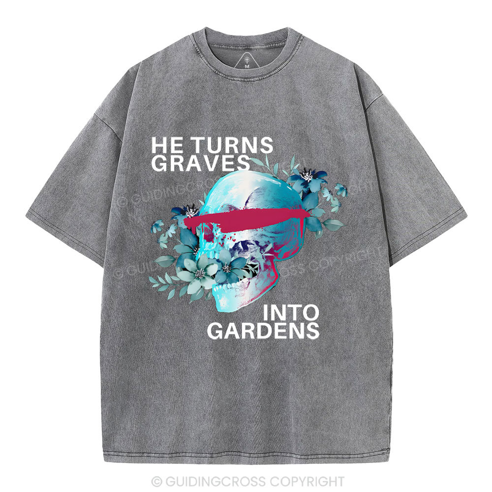 He Turns Graves Into Gradens Crhsitian Washed T-Shirt