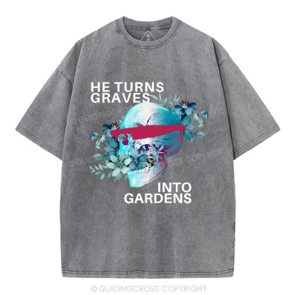 He Turns Graves Into Gradens Crhsitian Washed T-Shirt