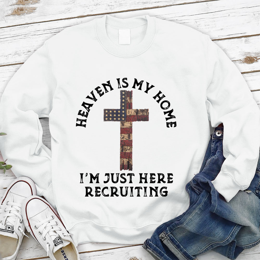 Heaven Is My Home I'm Just Here Recruiting Christian Sweatshirt