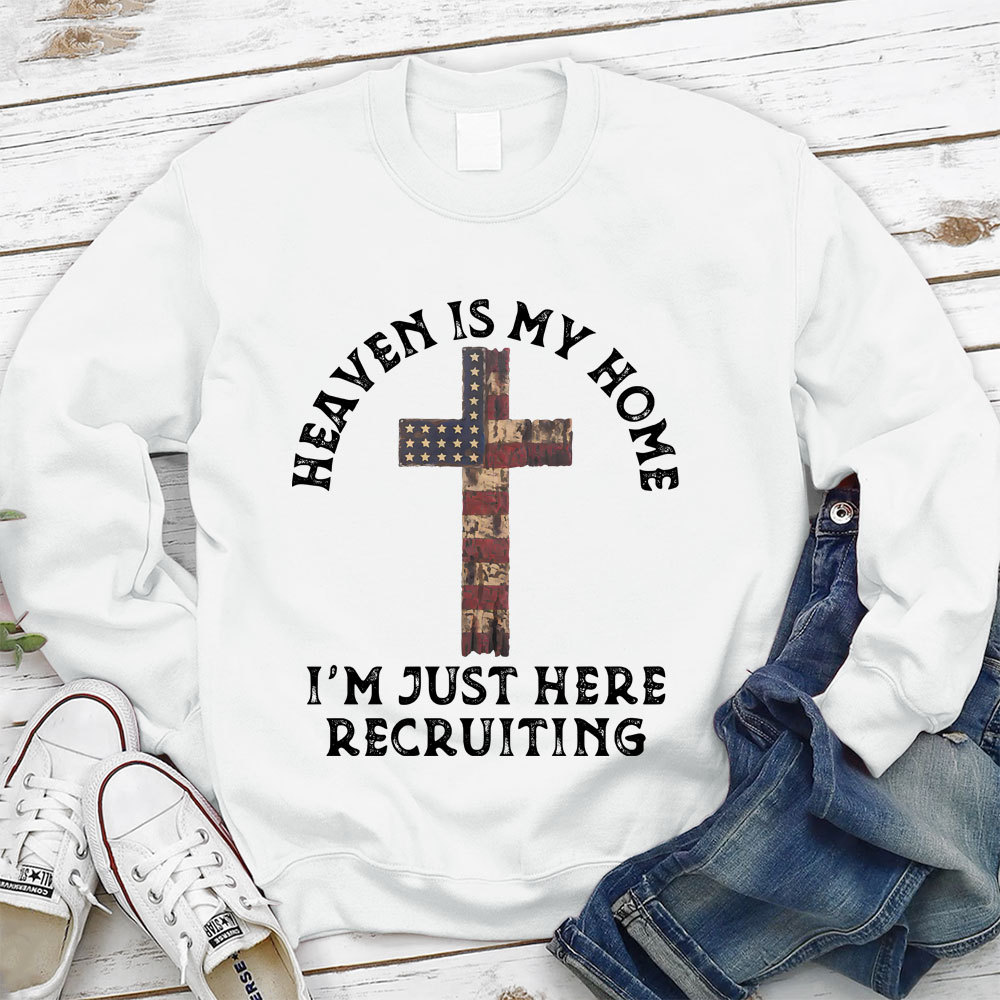 Heaven Is My Home I'm Just Here Recruiting Christian Sweatshirt