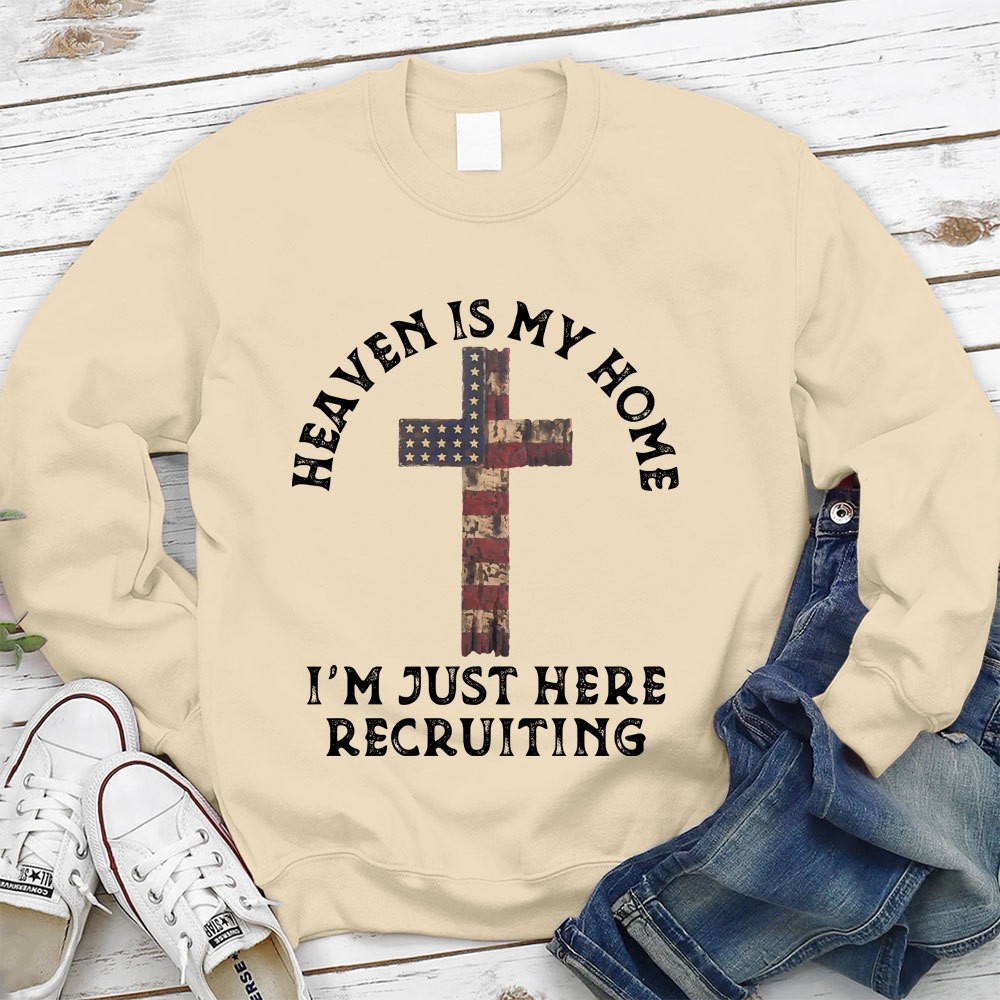 Heaven Is My Home I'm Just Here Recruiting Christian Sweatshirt