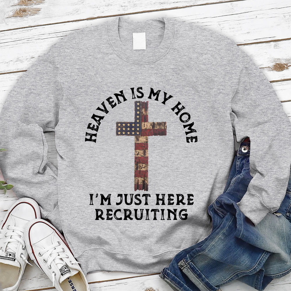 Heaven Is My Home I'm Just Here Recruiting Christian Sweatshirt