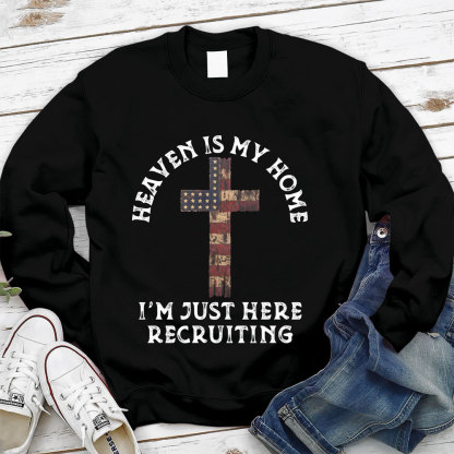Heaven Is My Home I'm Just Here Recruiting Christian Sweatshirt