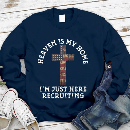 Heaven Is My Home I'm Just Here Recruiting Christian Sweatshirt
