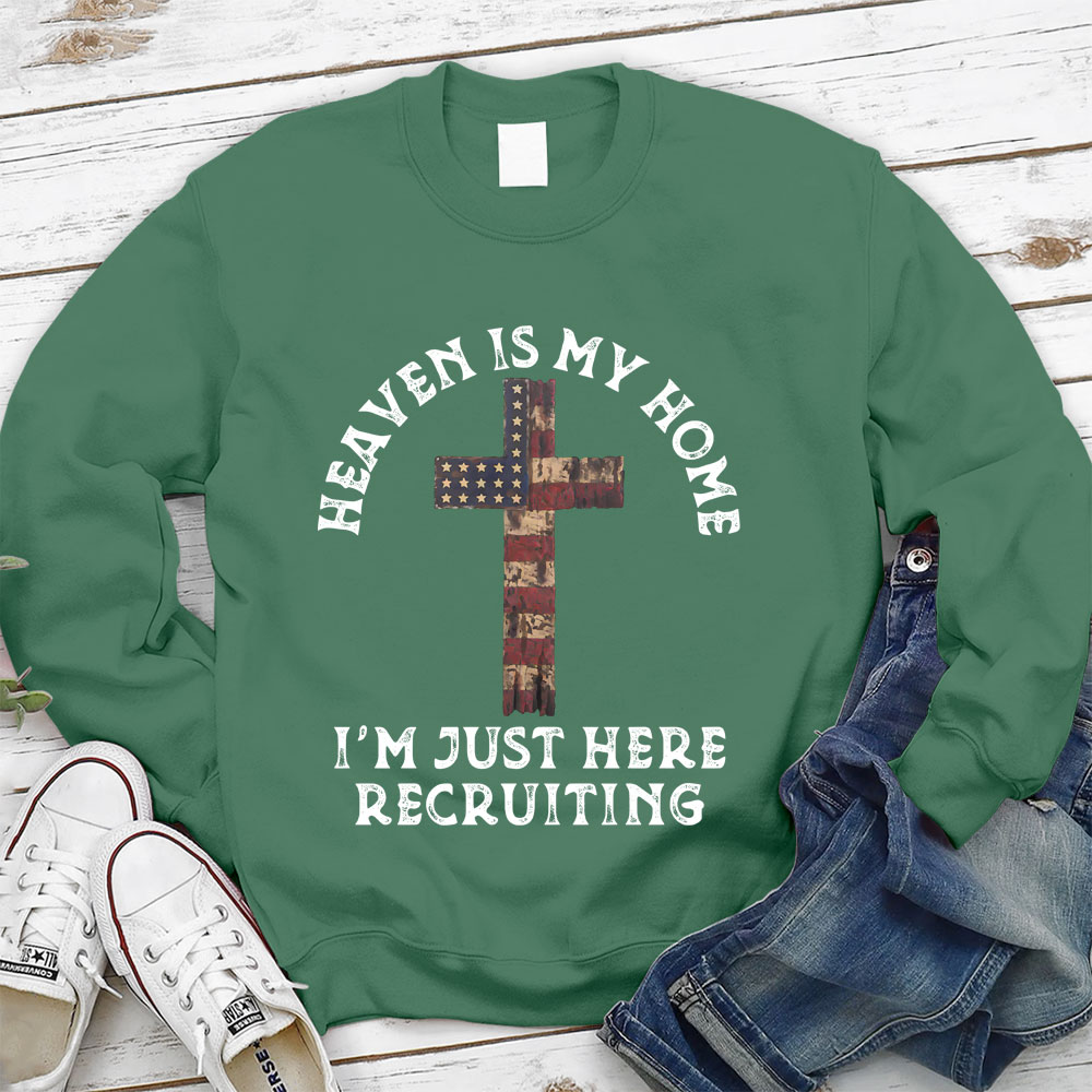 Heaven Is My Home I'm Just Here Recruiting Christian Sweatshirt
