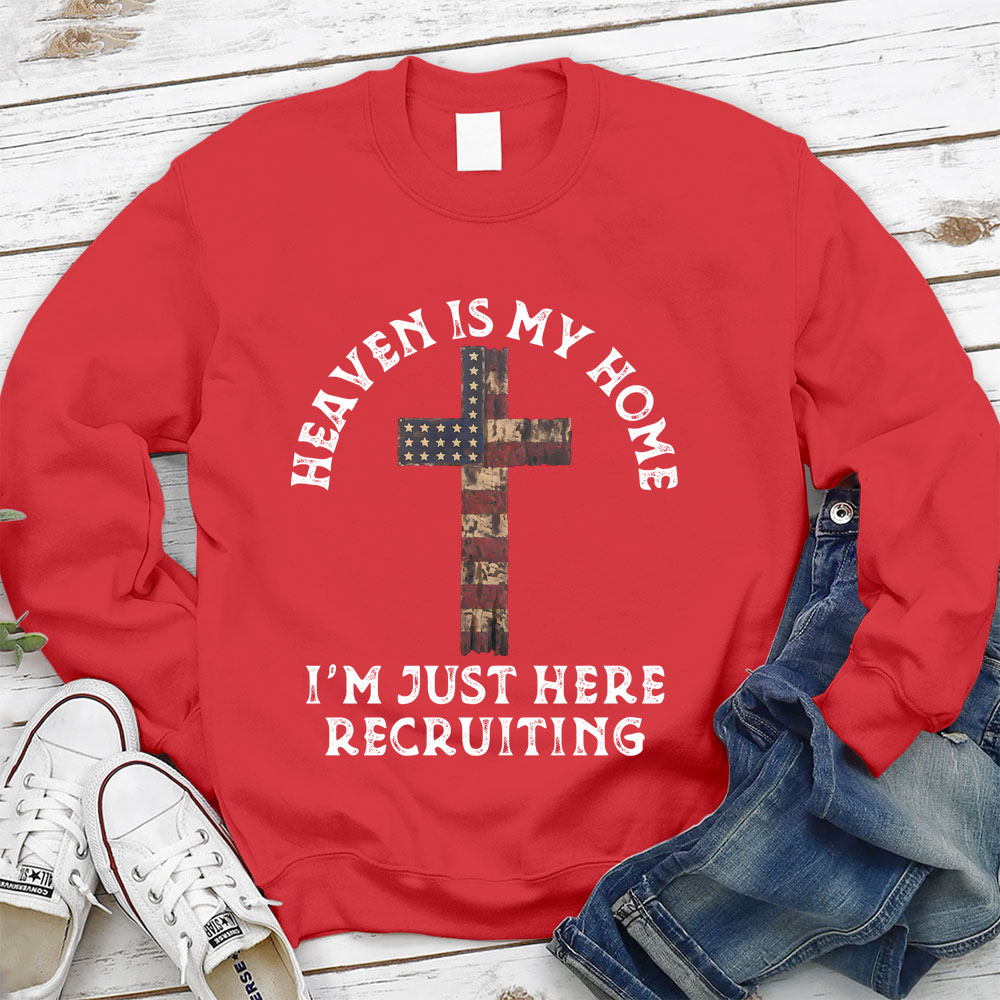 Heaven Is My Home I'm Just Here Recruiting Christian Sweatshirt