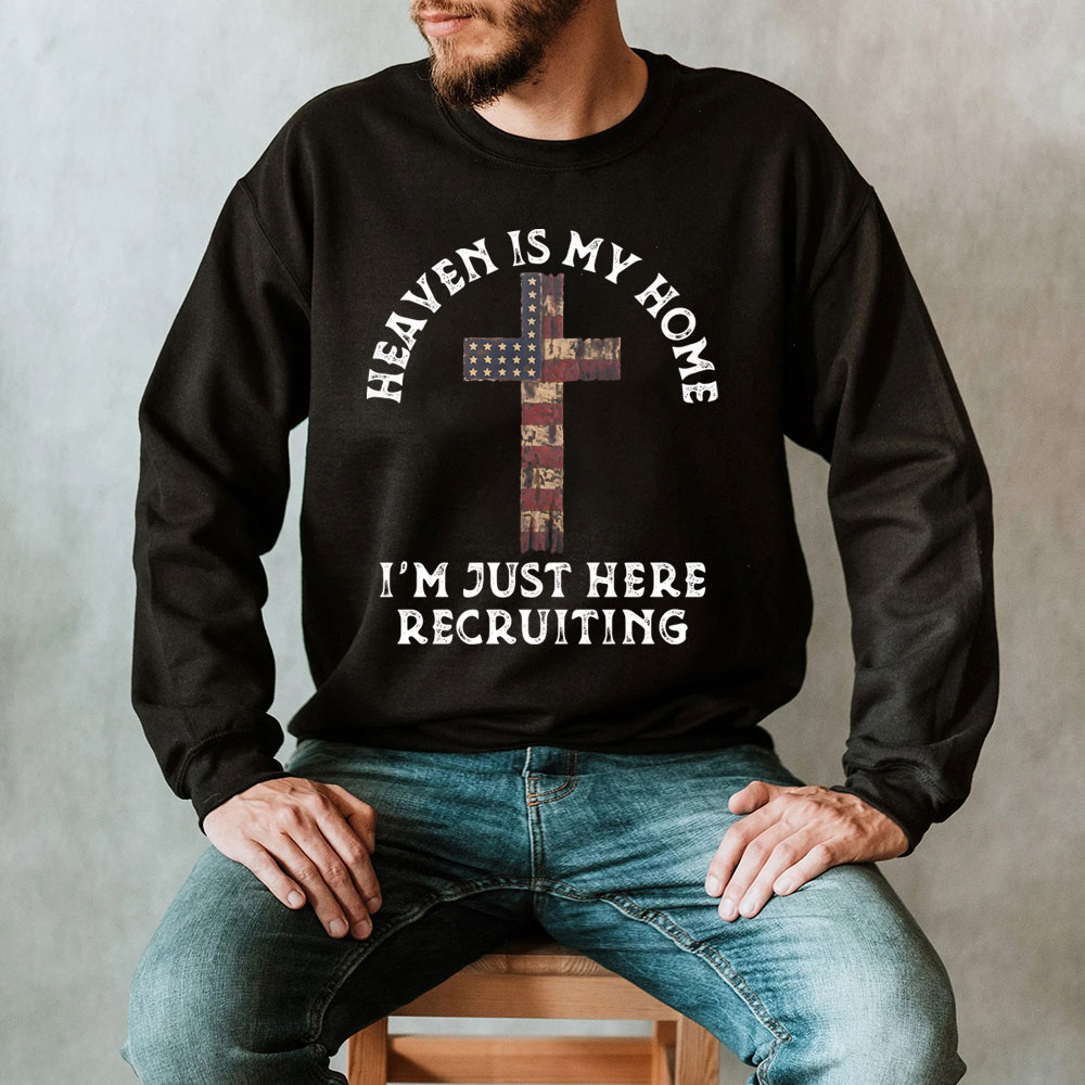Heaven Is My Home I'm Just Here Recruiting Christian Sweatshirt