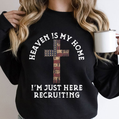 Heaven Is My Home I'm Just Here Recruiting Christian Sweatshirt