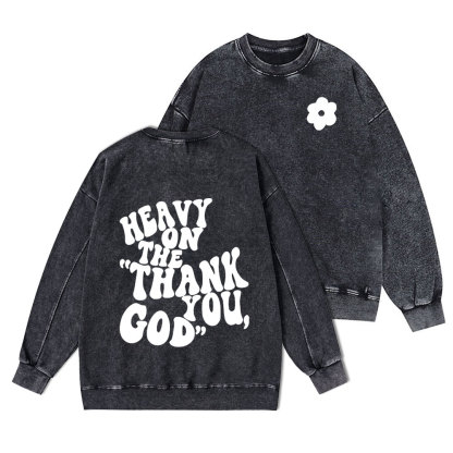Heavy On Thank You God Christian Washed Sweatshirt