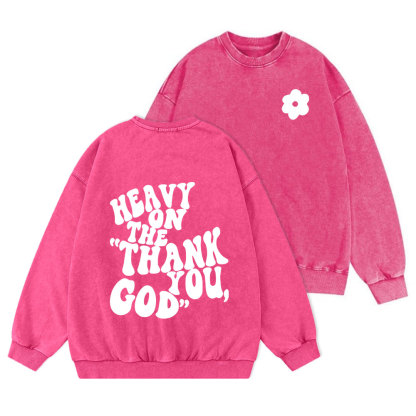 Heavy On Thank You God Christian Washed Sweatshirt
