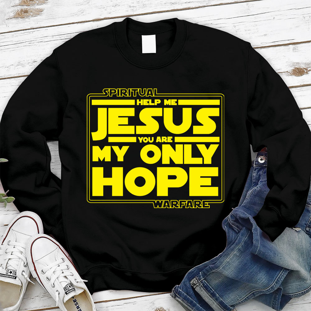 Help Me Jesus You Are My Only Hope Sweatshirt